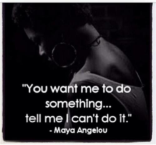 Maya Angelou Tell Me I Can't