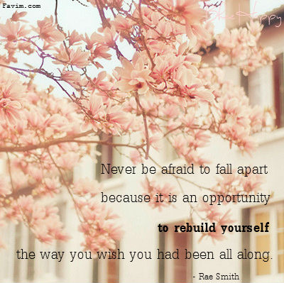 Never Be Afraid to Fall Apart